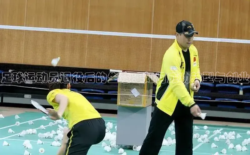 恒行6娱乐手机版官网入口极氪智能科技足球运动员退役后的生意：如何成功转型与创业