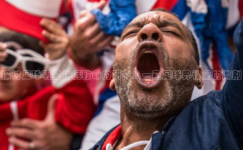 恒行平台招商百度网盘企业版探讨足球明星伤病致命的研究：一窥足球界惨痛的离别