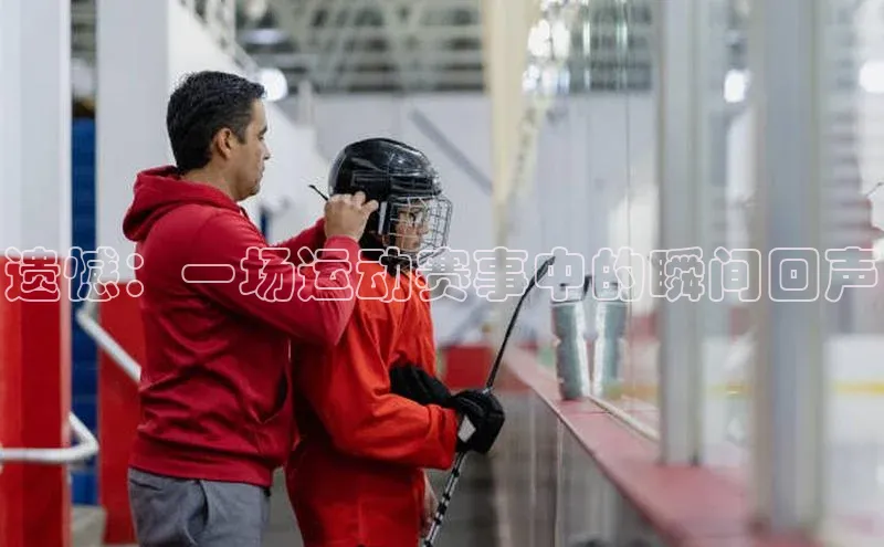 遗憾：一场运动赛事中的瞬间回声