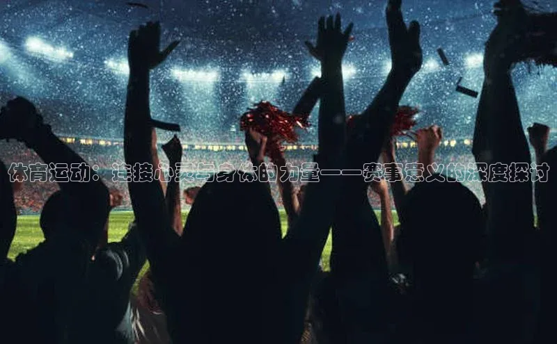 体育运动：连接心灵与身体的力量——赛事意义的深度探讨