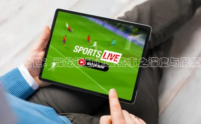 龙腾盛世：舞龙运动重要赛事之深度与展望