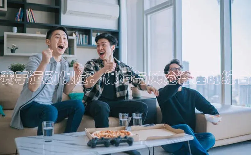 赛事运动保险：保障与风险管理的综合