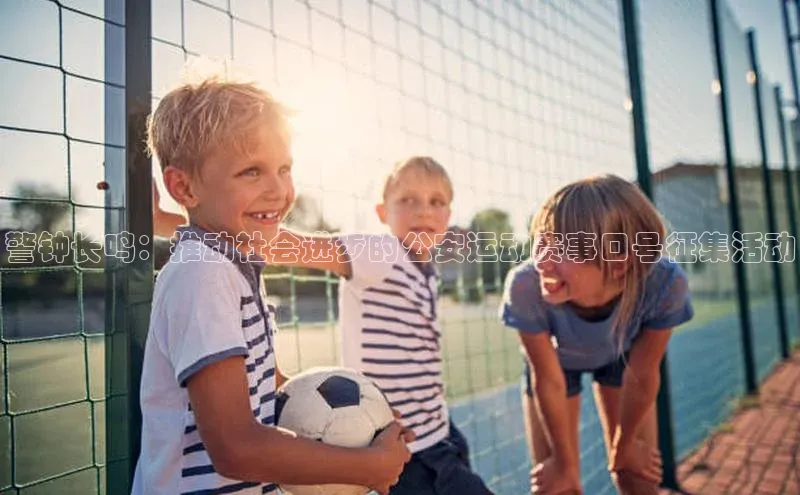 警钟长鸣：推动社会进步的公安运动赛事口号征集活动