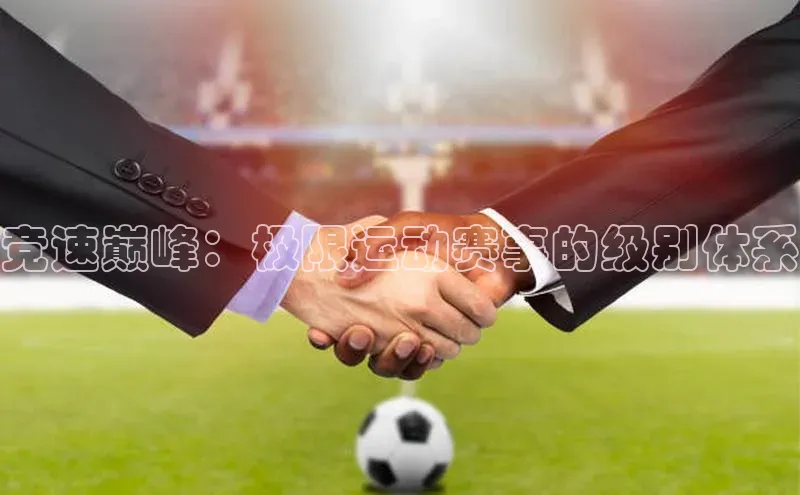 竞速巅峰：极限运动赛事的级别体系