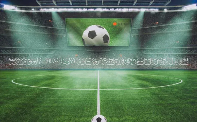 竞速无界：2023年公路自行车运动赛事全面分析与展望