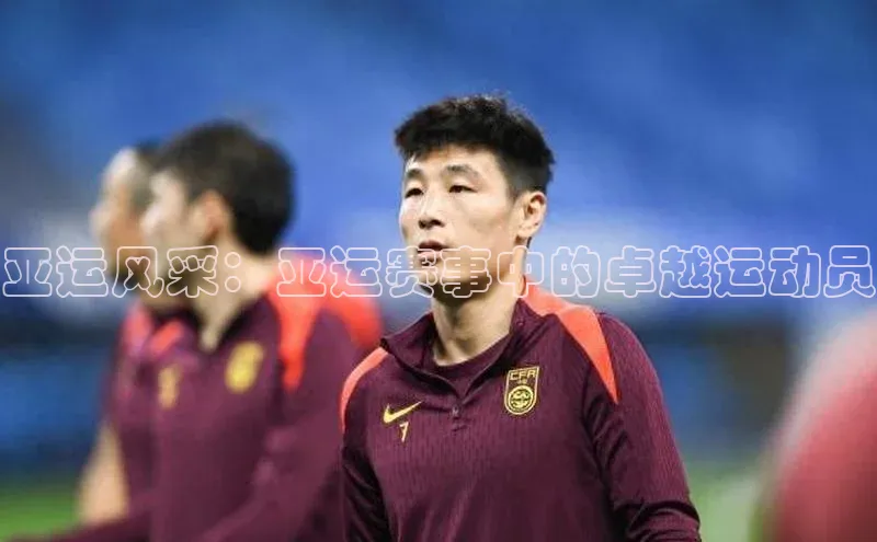 亚运风采：亚运赛事中的卓越运动员